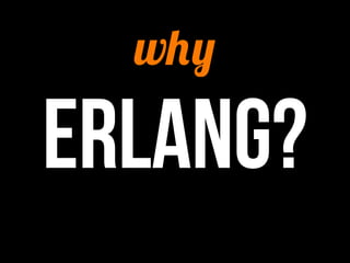 why

erlang?
 