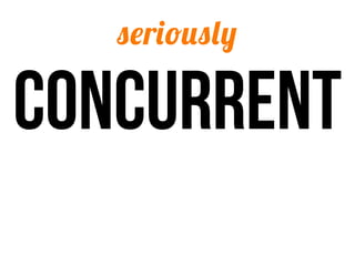 seriously

concurrent
 