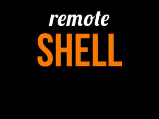 remote
shell
 