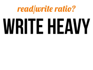 read/write ratio?

write heavy
 
