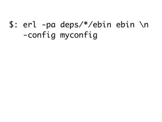 $: erl -pa deps/*/ebin ebin n
   -config myconfig
 