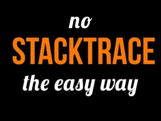 no
stacktrace
the easy way
 