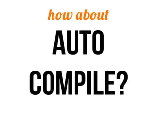 how about

  auto
compile?
 