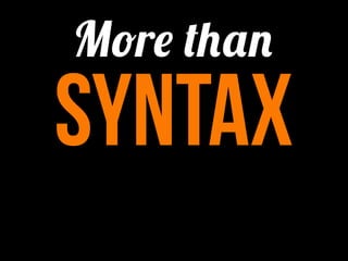 More than
Syntax
 