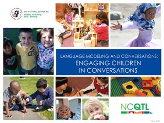 LANGUAGE MODELING AND CONVERSATIONS:

ENGAGING CHILDREN
IN CONVERSATIONS

FALL 2012

 