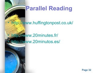 Powerpoint Templates
Page 32
Parallel Reading
• http://www.huffingtonpost.co.uk/
• http://www.20minutes.fr/
• http://www.20minutos.es/
 