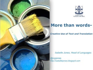 Powerpoint Templates
Page 42
Powerpoint Templates
More than words-
Creative Use of Text and Translation
Isabelle Jones, Head of Languages
@icpjones
http://isabellejones.blogspot.com
 