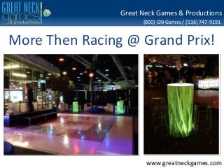 Great Neck Games & Productions
(800) GN-Games / (516) 747-9191

More Then Racing @ Grand Prix!

www.greatneckgames.com

 