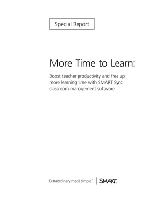 Special Report




More Time to Learn:
Boost teacher productivity and free up
more learning time with SMART Sync
classroom management software
 