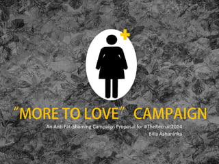 An Anti Fat-Shaming Campaign Proposal for #TheRecruit2014
Billa Ashaninka
 