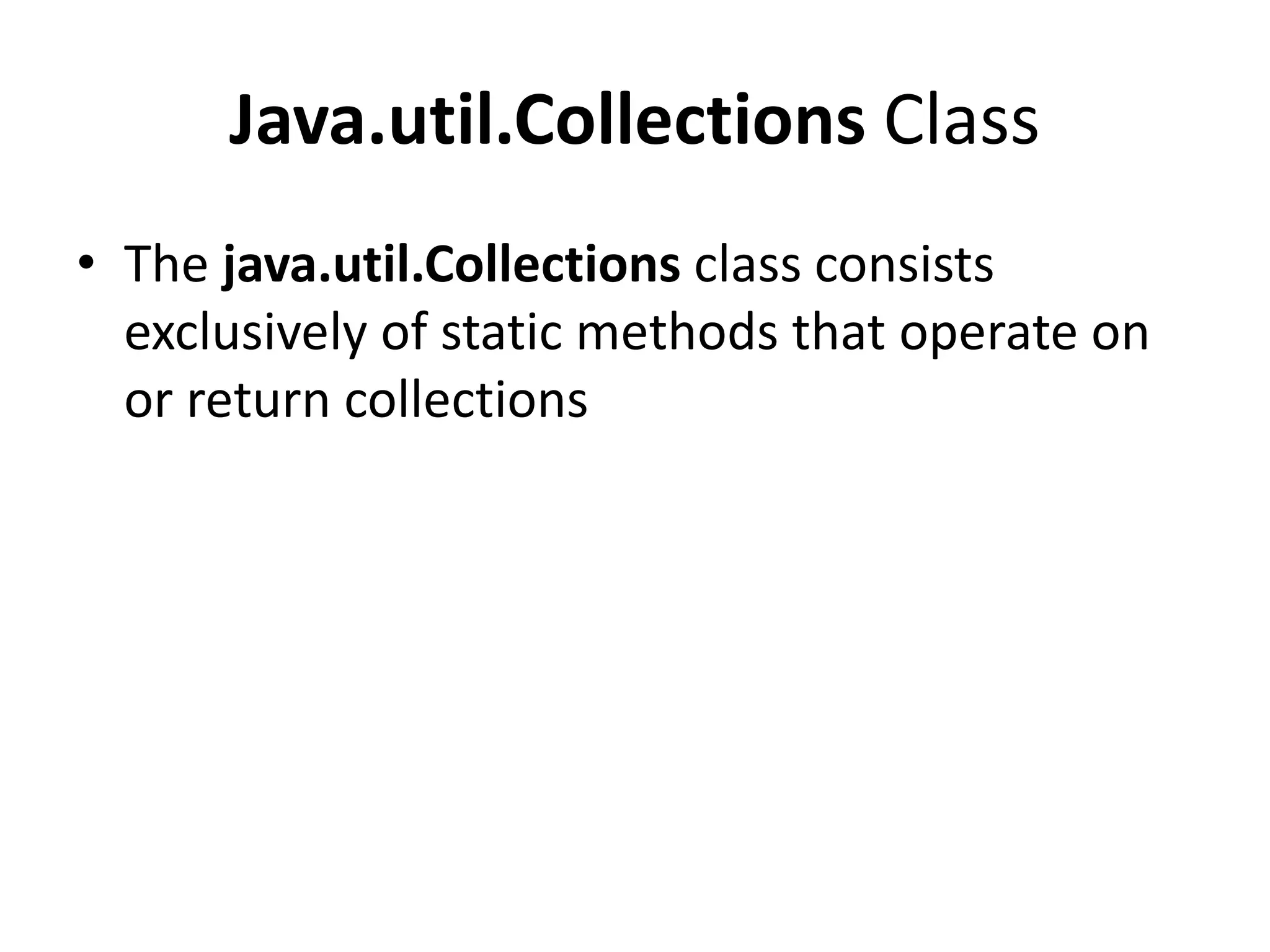 Java.util.Collections Class
• The java.util.Collections class consists
exclusively of static methods that operate on
or return collections
 