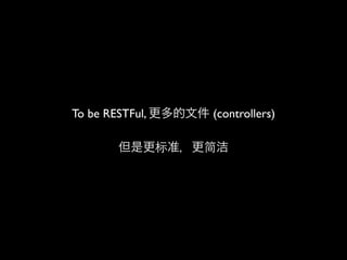 To be RESTFul,   (controllers)
 