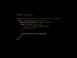 require 'test_helper'

class UsersControllerTest < ActionController::TestCase
  test "should create a new user" do
    assert_difference("User.count", +1) do
      post :create, :user => {
        :email => "shaokun.wu@gmail.com",
        :password => "a"
      }

      assert_redirected_to root_path
    end
  end
end
 