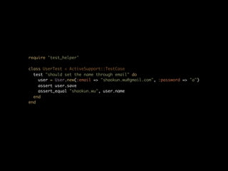 require 'test_helper'

class UserTest < ActiveSupport::TestCase
  test "should set the name through email" do
    user = User.new(:email => "shaokun.wu@gmail.com", :password => "a")
    assert user.save
    assert_equal "shaokun.wu", user.name
  end
end
 