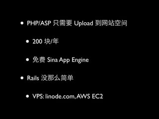 ? PHP/ASP          Upload


 ? 200     /


 ?        Sina App Engine


? Rails
 ? VPS: linode.com, AWS EC2
 