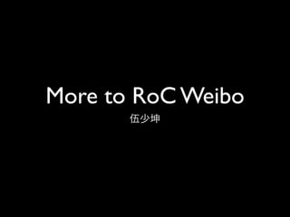 More to RoC Weibo
 