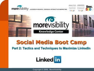 Social Media Boot Camp Copyright © 2009,  MoreVisibility Part 2: Tactics and Techniques to Maximize LinkedIn 