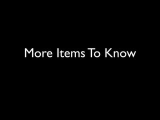 More Items To Know
 