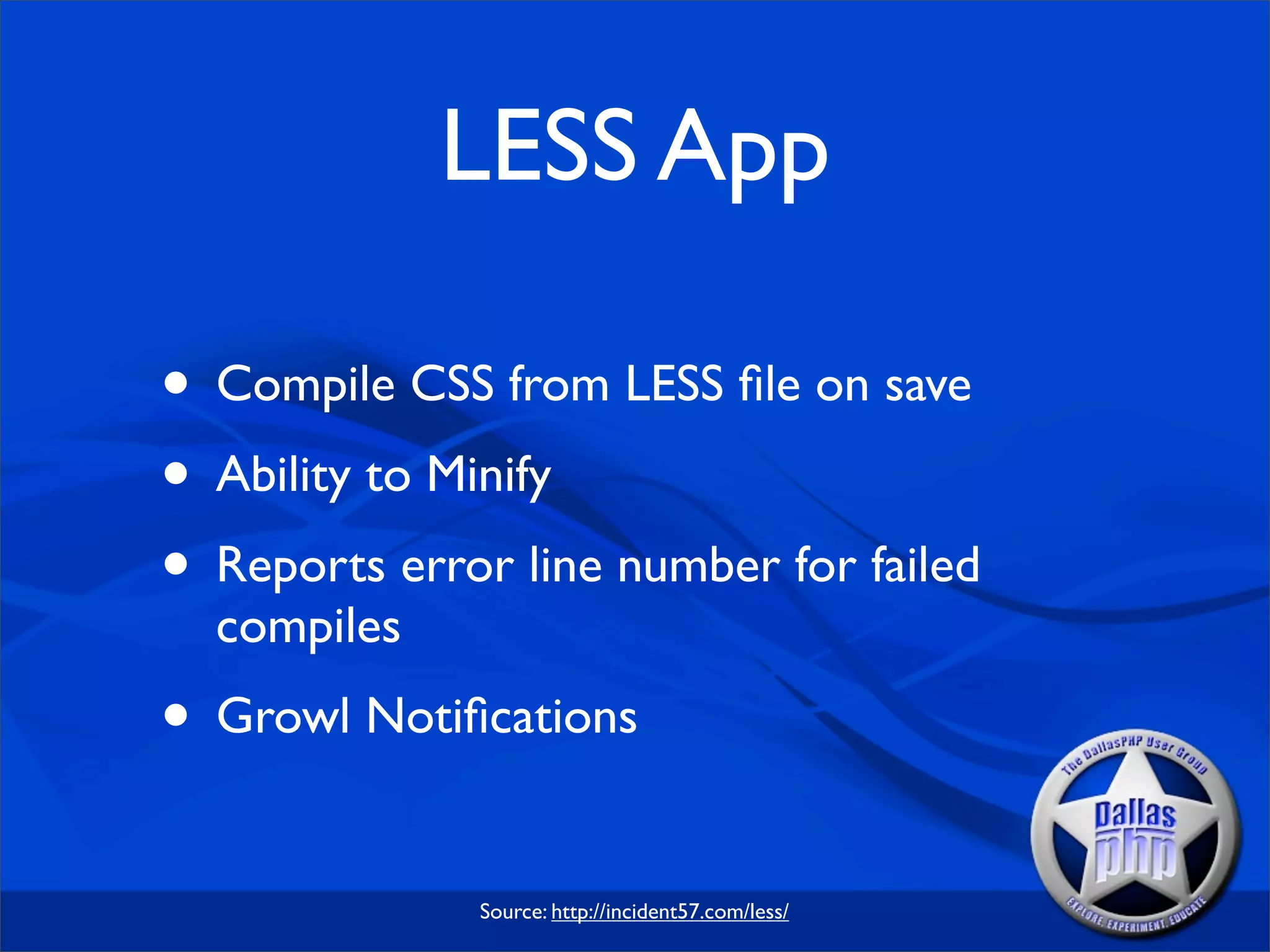 LESS App

• Compile CSS from LESS ﬁle on save
• Ability to Minify
• Reports error line number for failed
  compiles
• Growl Notiﬁcations
              Source: http://incident57.com/less/
 