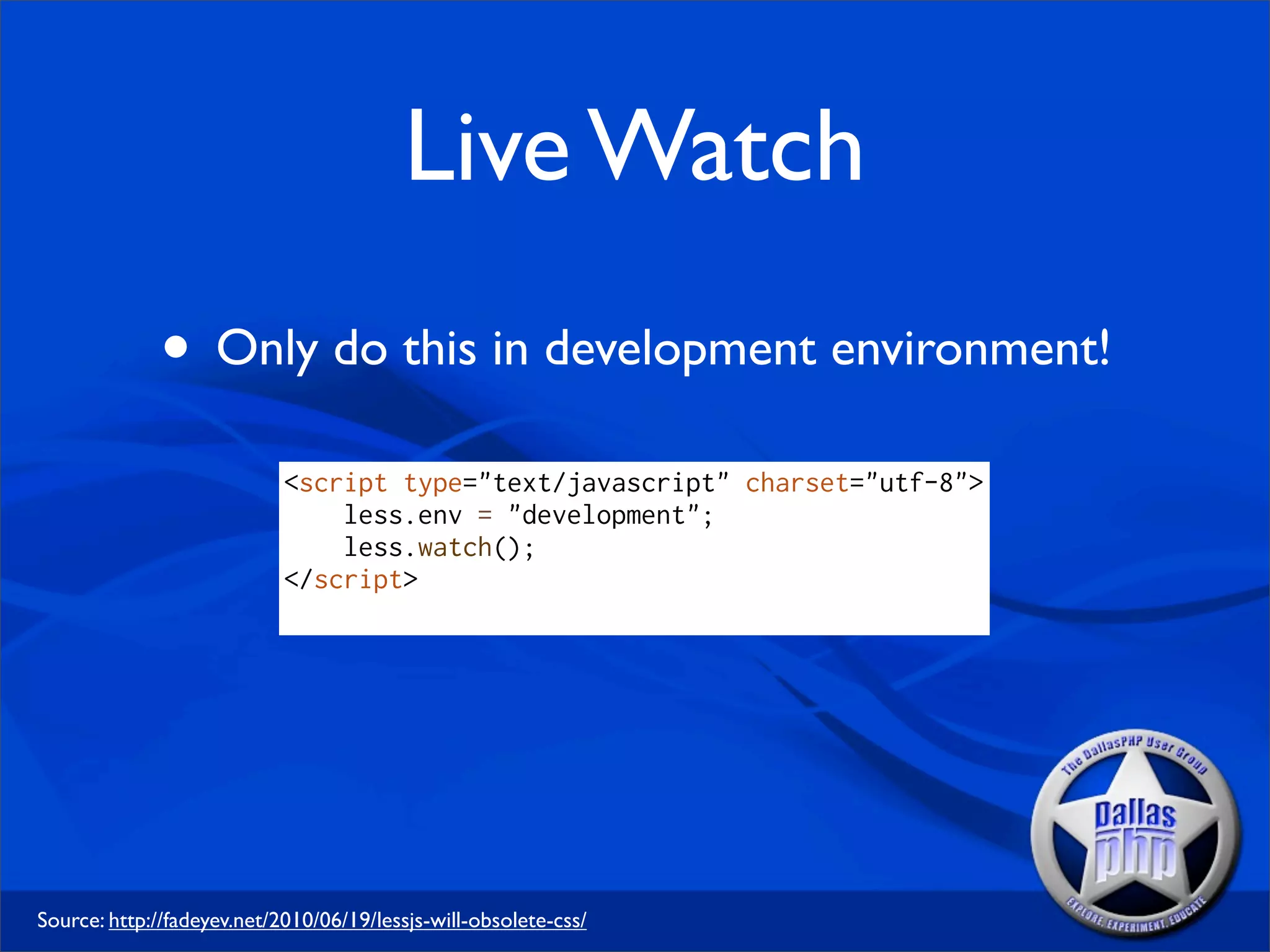 Live Watch
              • Only do this in development environment!
                            <script type="text/javascript" charset="utf-8">
                                less.env = "development";
                                less.watch();
                            </script>




Source: http://fadeyev.net/2010/06/19/lessjs-will-obsolete-css/
 