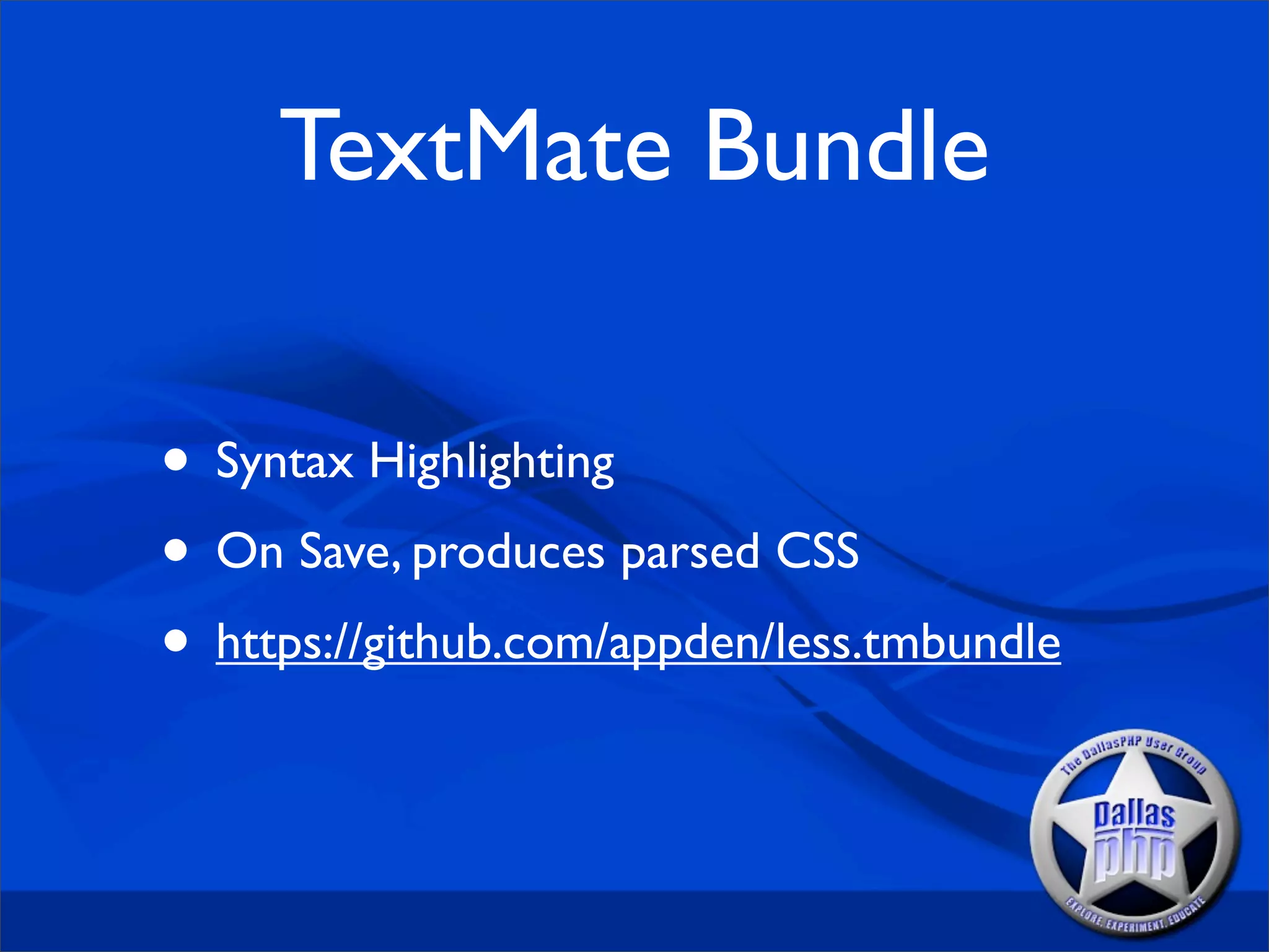 TextMate Bundle

• Syntax Highlighting
• On Save, produces parsed CSS
• https://github.com/appden/less.tmbundle
 