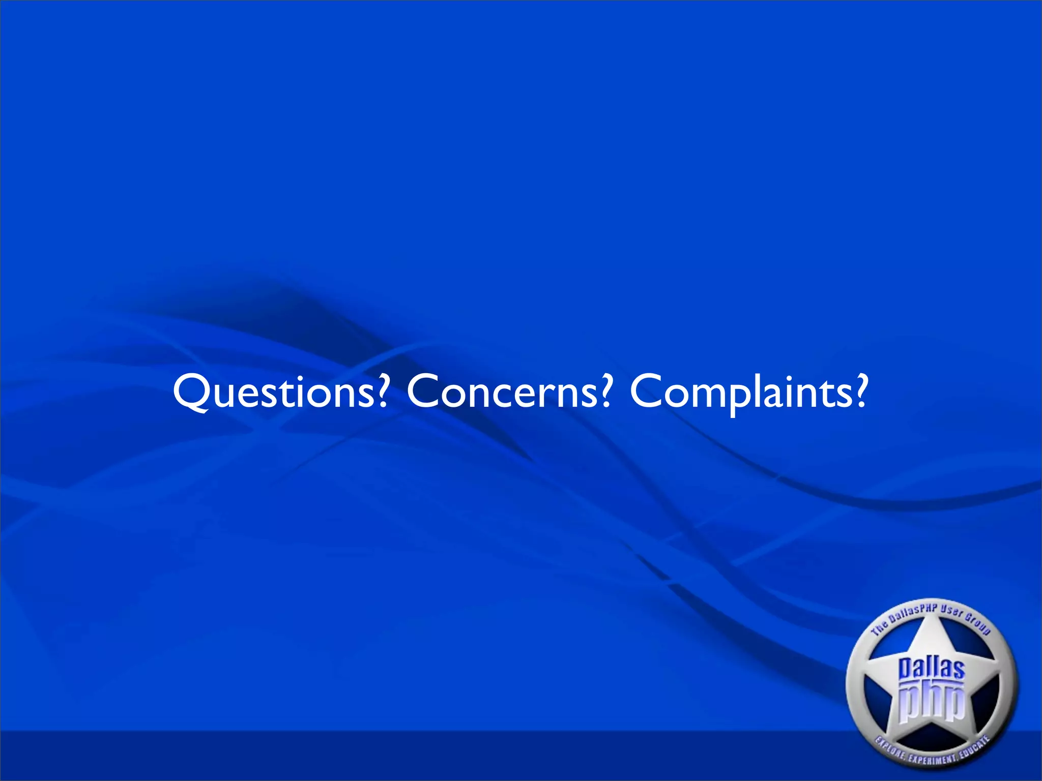 Questions? Concerns? Complaints?
 