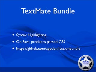 TextMate Bundle

• Syntax Highlighting
• On Save, produces parsed CSS
• https://github.com/appden/less.tmbundle
 