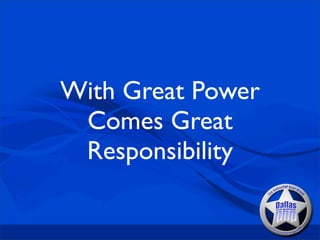 With Great Power
 Comes Great
 Responsibility
 