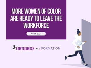 MoreWomenofColor
arereadytoLeavethe
Workforce
March 2021
+
 