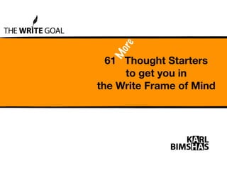 M
o re

61 Thought Starters
to get you in
the Write Frame of Mind

 
