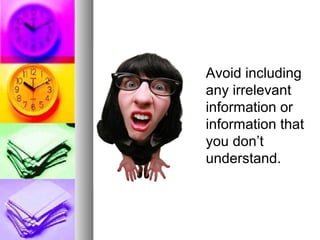Avoid including
any irrelevant
information or
information that
you don’t
understand.