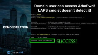 CONFIDENTIAL INFORMATION
DEMONSTRATION
10
Domain user can access AdmPwd!
LAPS cmdlet doesn’t detect it!
SUCCESS!
 