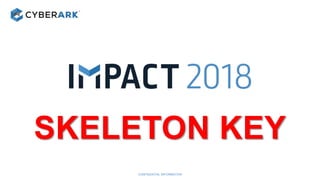 CONFIDENTIAL INFORMATION 14
SKELETON KEY
 