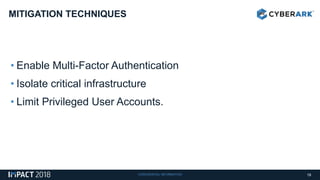 CONFIDENTIAL INFORMATION
• Enable Multi-Factor Authentication
• Isolate critical infrastructure
• Limit Privileged User Accounts.
MITIGATION TECHNIQUES
19
 