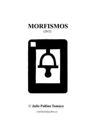 MORFISMOS
(2012)
© Julio Pollino Tamayo
cinelacion@yahoo.es
 