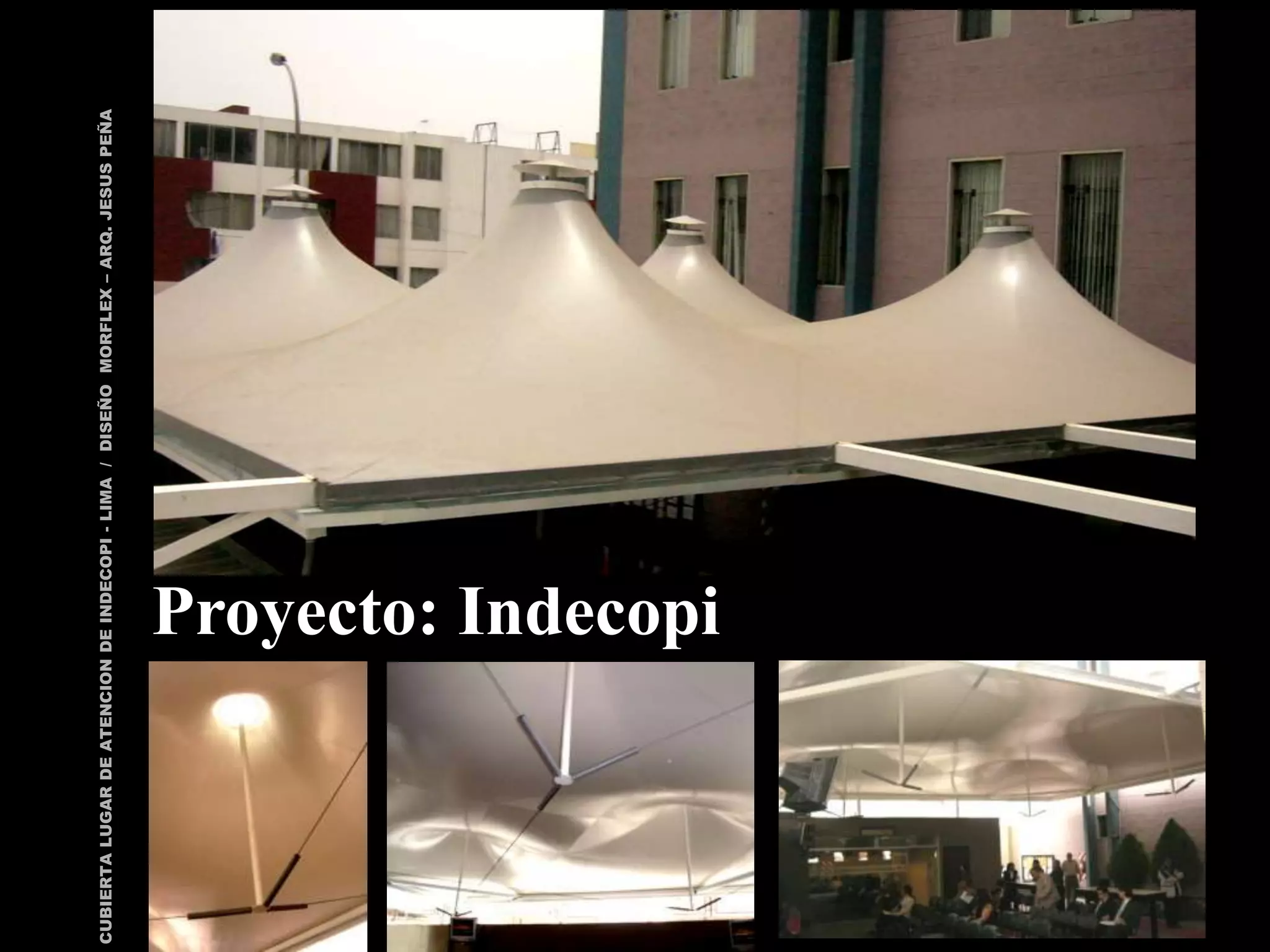 CUBIERTA LUGAR DE ATENCION DE INDECOPI - LIMA / DISEÑO MORFLEX – ARQ. JESUS PEÑA




                            Proyecto: Indecopi
 