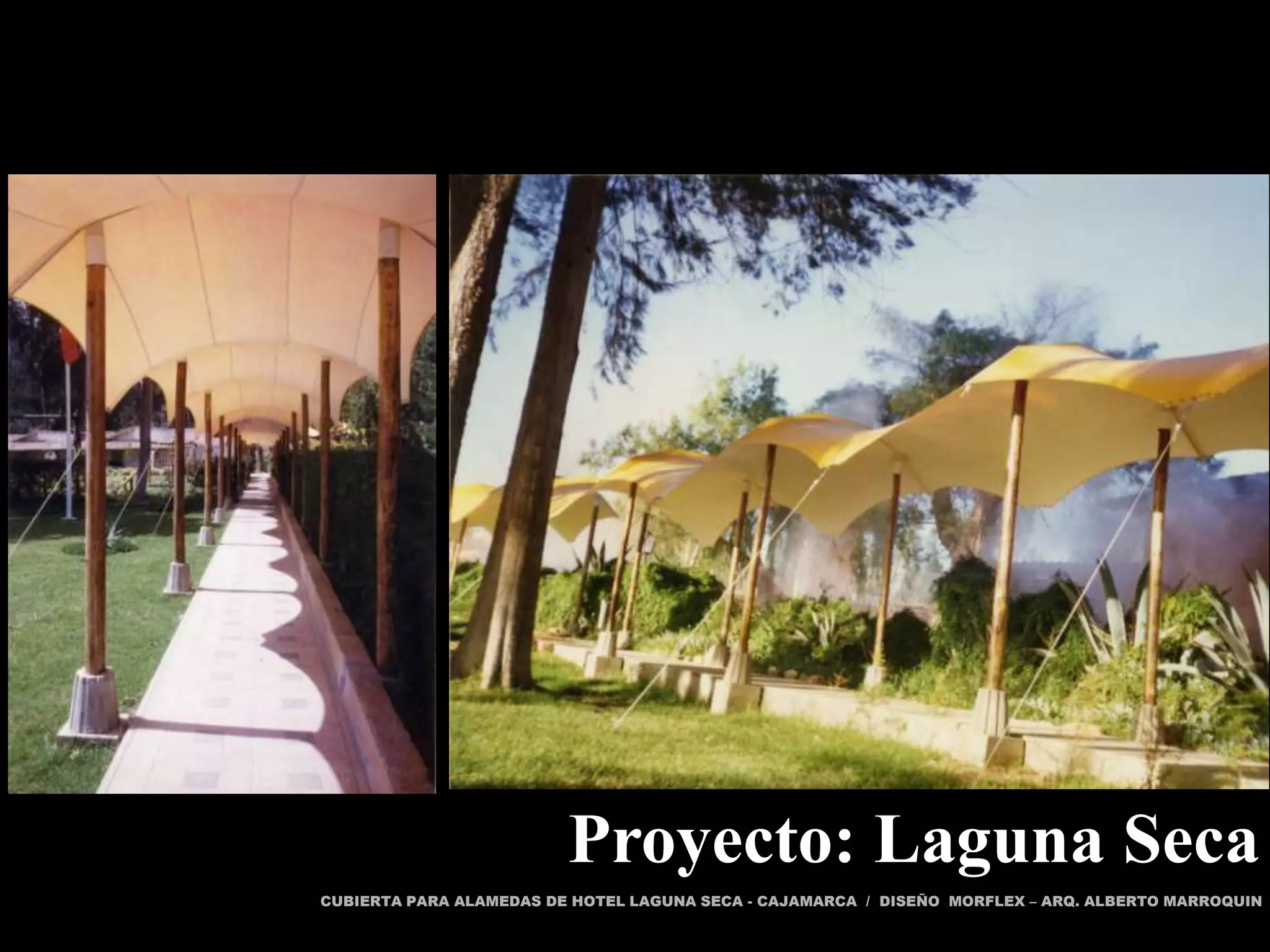 Proyecto: Laguna Seca
CUBIERTA PARA ALAMEDAS DE HOTEL LAGUNA SECA - CAJAMARCA / DISEÑO MORFLEX – ARQ. ALBERTO MARROQUIN
 