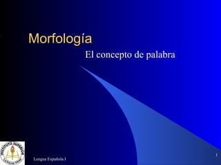 Morfología El concepto de palabra  Lengua Española I ,[object Object]