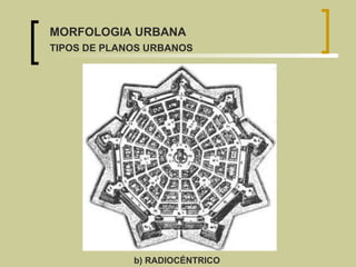 b) RADIOCÉNTRICO MORFOLOGIA URBANA TIPOS DE PLANOS URBANOS 