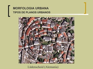 Lüdenscheid (Alemania) MORFOLOGIA URBANA TIPOS DE PLANOS URBANOS 