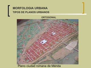 Plano ciudad romana de Mérida ORTOGONAL MORFOLOGIA URBANA TIPOS DE PLANOS URBANOS 