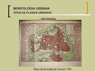 Plano de la ciudad de Lima en 1750  ORTOGONAL MORFOLOGIA URBANA TIPOS DE PLANOS URBANOS 