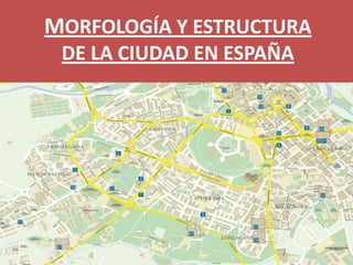 MORFOLOGÍA Y ESTRUCTURA
DE LA CIUDAD EN ESPAÑA

 