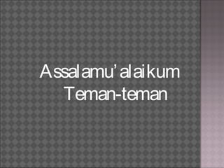 Assalamu’alaikum
Teman-teman
 