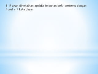 8. R akan dikekalkan apabila imbuhan beR- bertemu dengan
huruf /r/ kata dasar
 