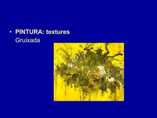 PINTURA: textures  Gruixada 