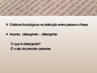 Critérios fonológicos na distinção entre palavra e frase. Acento:  detergénte ~ dètergénte O que é detergente? É o ato de prender pessoas 
