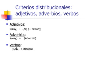 Criterios distribucionales:  adjetivos, adverbios, verbos <ul><li>Adjetivos : </li></ul><ul><li>Adverbios : </li></ul><ul>...