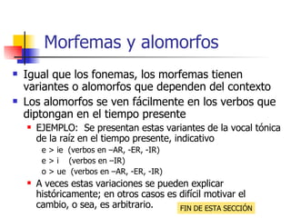 Morfemas y alomorfos <ul><li>Igual que los fonemas, los morfemas tienen variantes o alomorfos que dependen del contexto </...