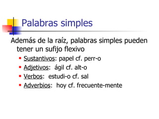 Palabras simples <ul><li>Además de la raíz, palabras simples pueden tener un sufijo flexivo </li></ul><ul><ul><li>Sustanti...